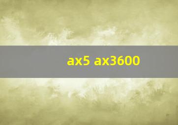 ax5 ax3600